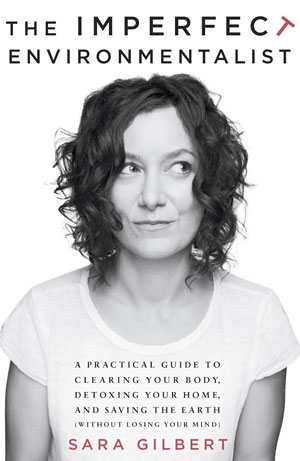 hTe Imperfect Environmentalist: A Practical Guide to Clearing Your Body, Detoxing Your Home, and Saving the Earth (Without Losing Your Mind)